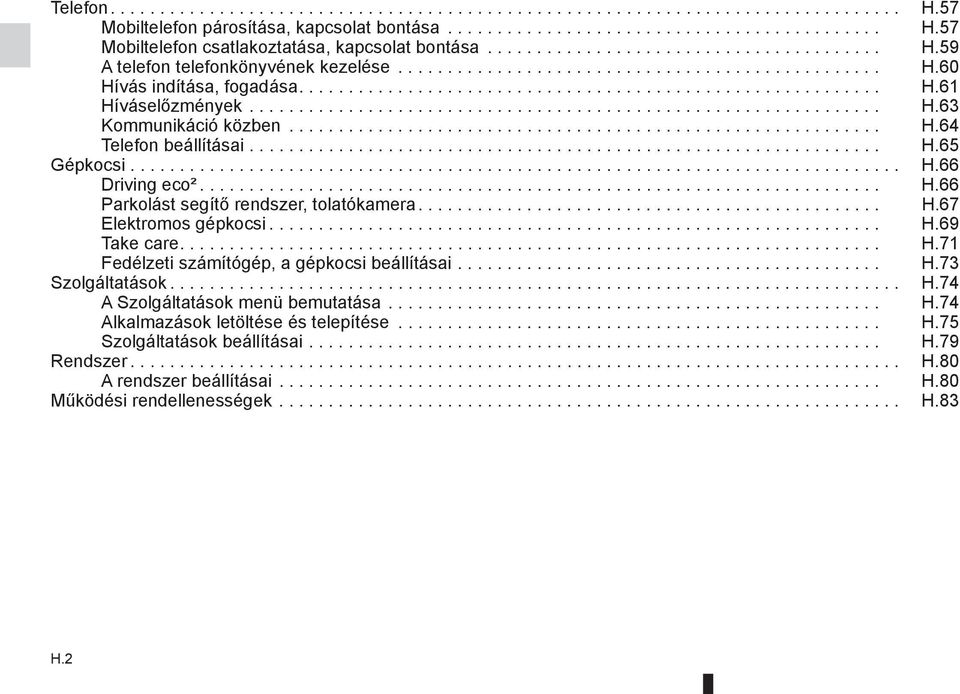 ............................................................... H.63 Kommunikáció közben............................................................ H.64 Telefon beállításai................................................................ H.65 Gépkocsi.