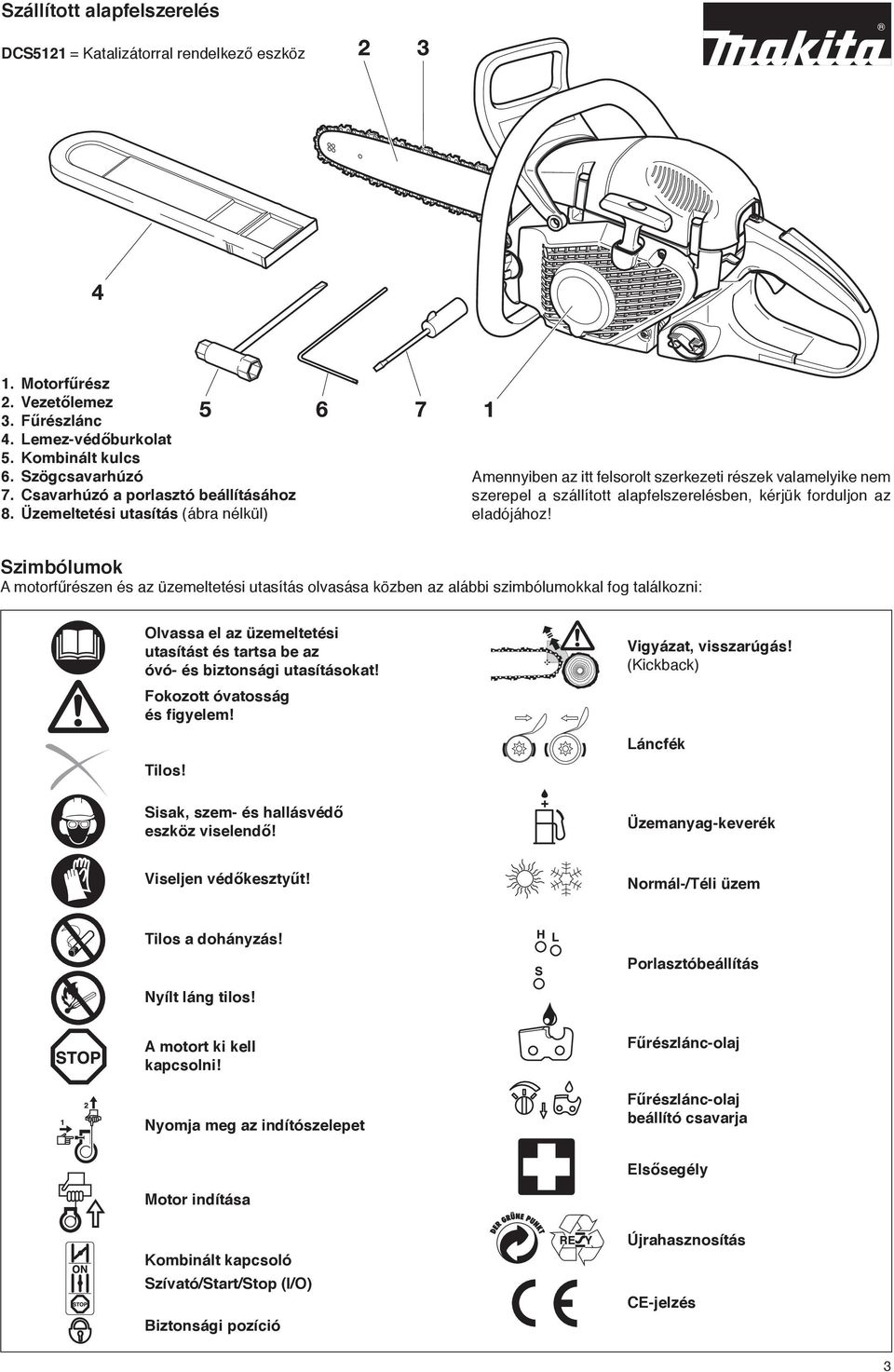 Üzemeltetési utasítás (ábra nélkül) Amennyiben az itt felsorolt szerkezeti részek valamelyike nem szerepel a szállított alapfelszerelésben, kérjük forduljon az eladójához!