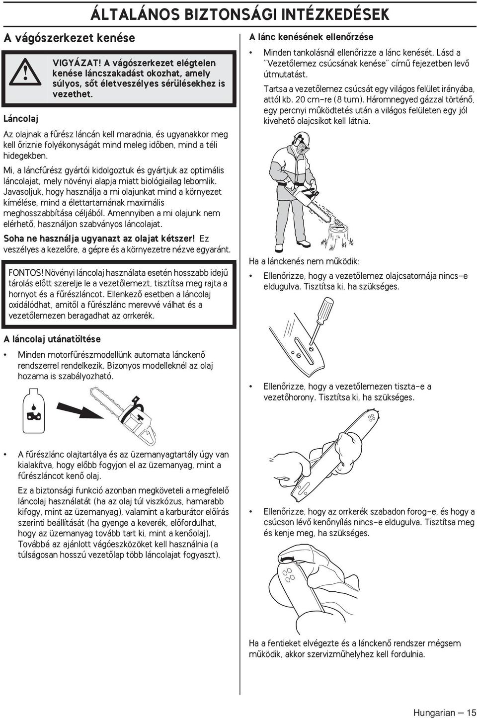 Mi, a láncfırész gyártói kidolgoztuk és gyártjuk az optimális láncolajat, mely növényi alapja miatt biológiailag lebomlik.