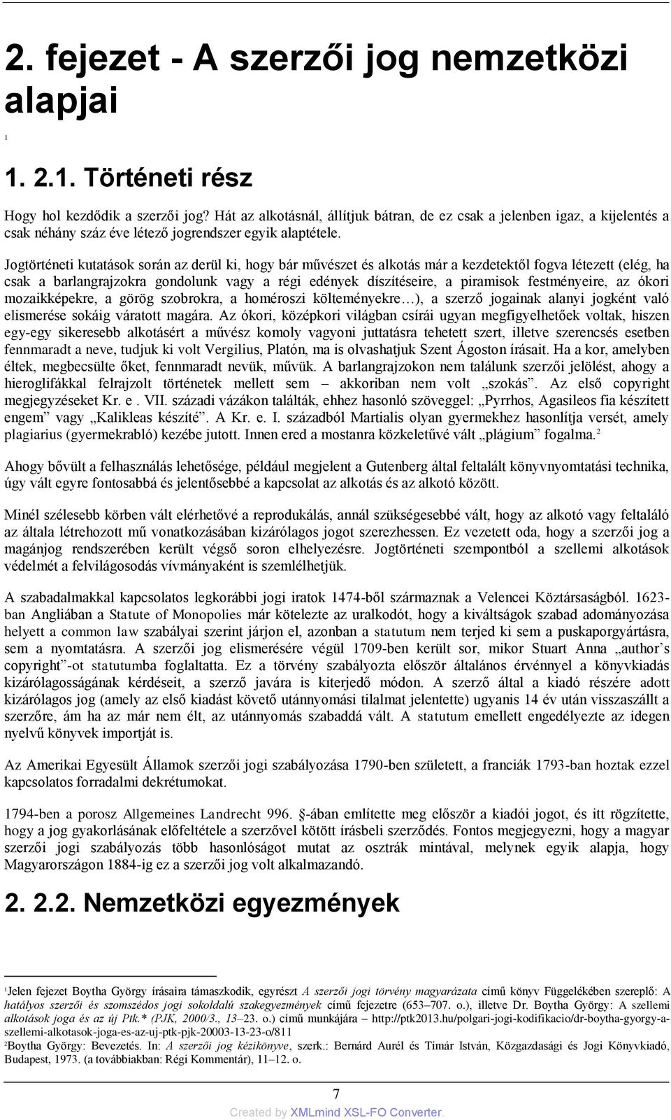 Jogtörténeti kutatások során az derül ki, hogy bár művészet és alkotás már a kezdetektől fogva létezett (elég, ha csak a barlangrajzokra gondolunk vagy a régi edények díszítéseire, a piramisok