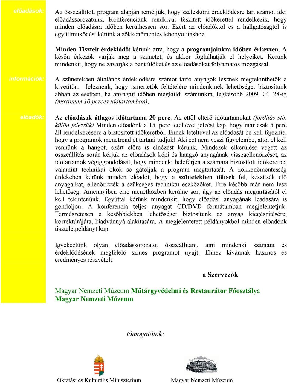 Ezért az előadóktól és a hallgatóságtól is együttműködést kérünk a zökkenőmentes lebonyolításhoz. Minden Tisztelt érdeklődőt kérünk arra, hogy a programjainkra időben érkezzen.