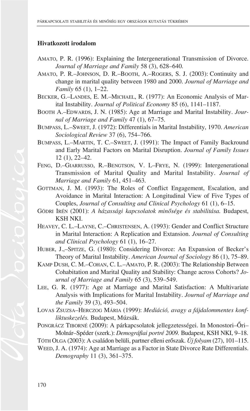 Journal of Marriage and Family 65 (1), 1 22. BECKER, G. LANDES, E. M. MICHAEL, R. (1977): An Economic Analysis of Marital Instability. Journal of Political Economy 85 (6), 1141 1187. BOOTH A.