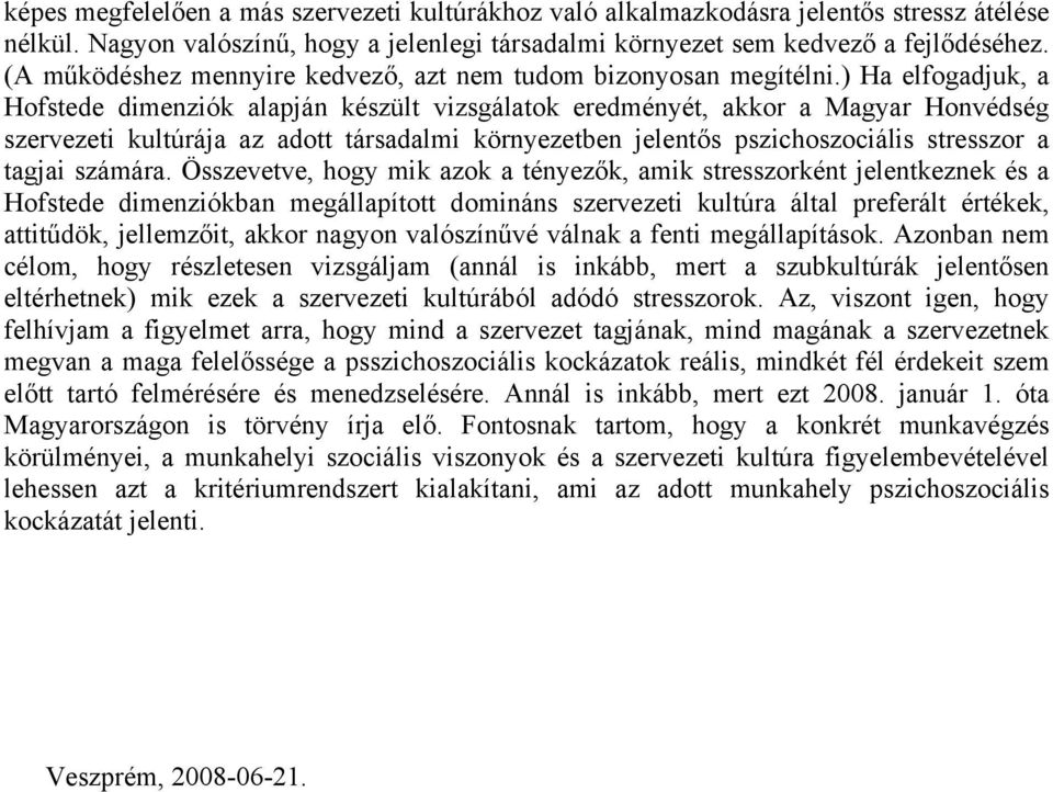 ) Ha elfogadjuk, a Hofstede dimenziók alapján készült vizsgálatok eredményét, akkor a Magyar Honvédség szervezeti kultúrája az adott társadalmi környezetben jelentős pszichoszociális stresszor a