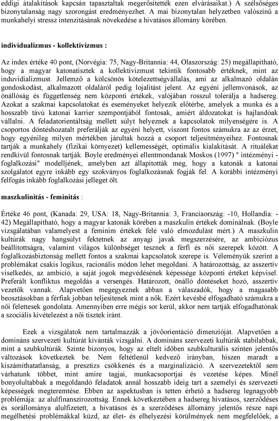 individualizmus - kollektivizmus : Az index értéke 40 pont, (Norvégia: 75, Nagy-Britannia: 44, Olaszország: 25) megállapítható, hogy a magyar katonatisztek a kollektivizmust tekintik fontosabb