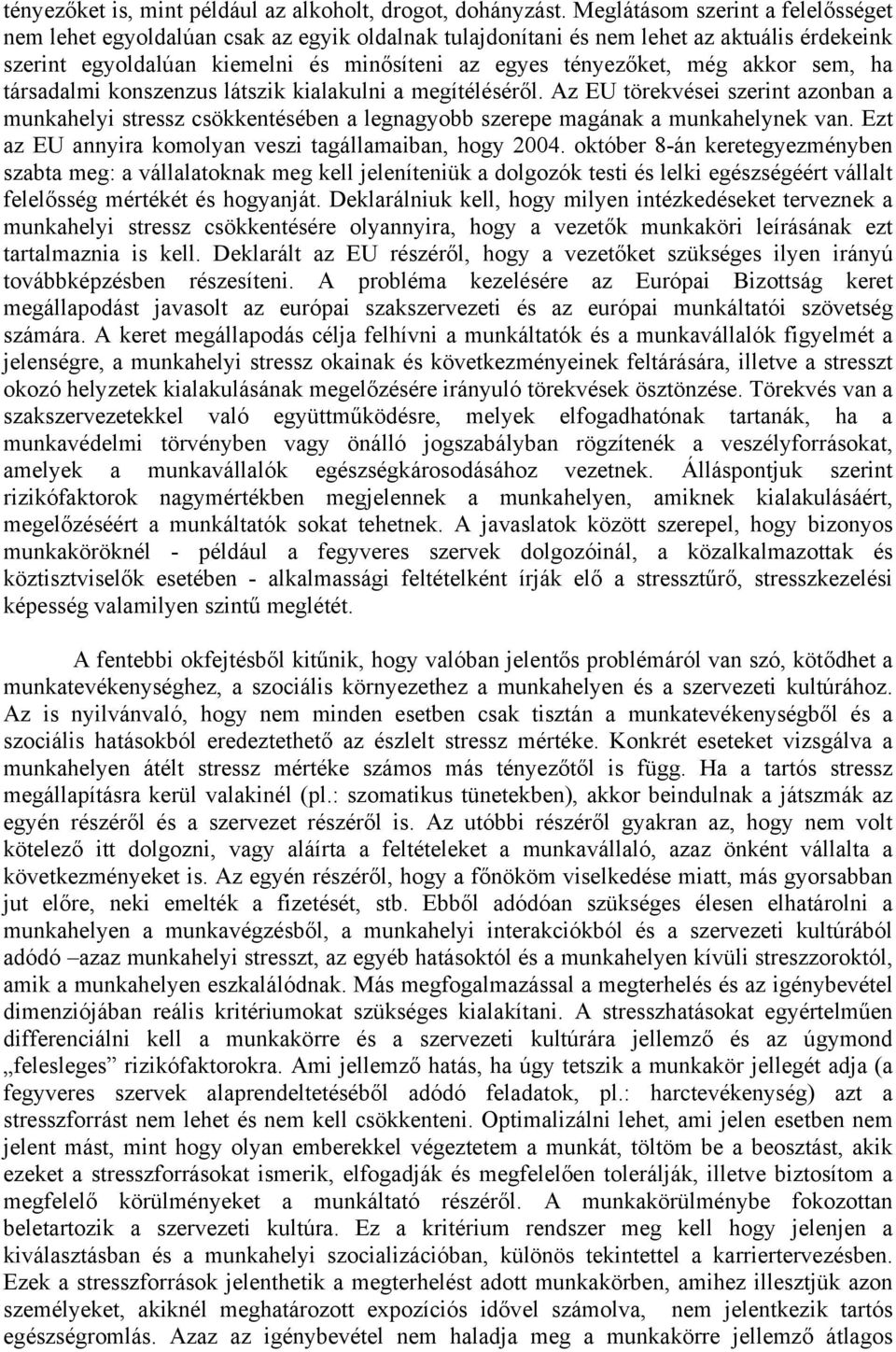 akkor sem, ha társadalmi konszenzus látszik kialakulni a megítéléséről. Az EU törekvései szerint azonban a munkahelyi stressz csökkentésében a legnagyobb szerepe magának a munkahelynek van.