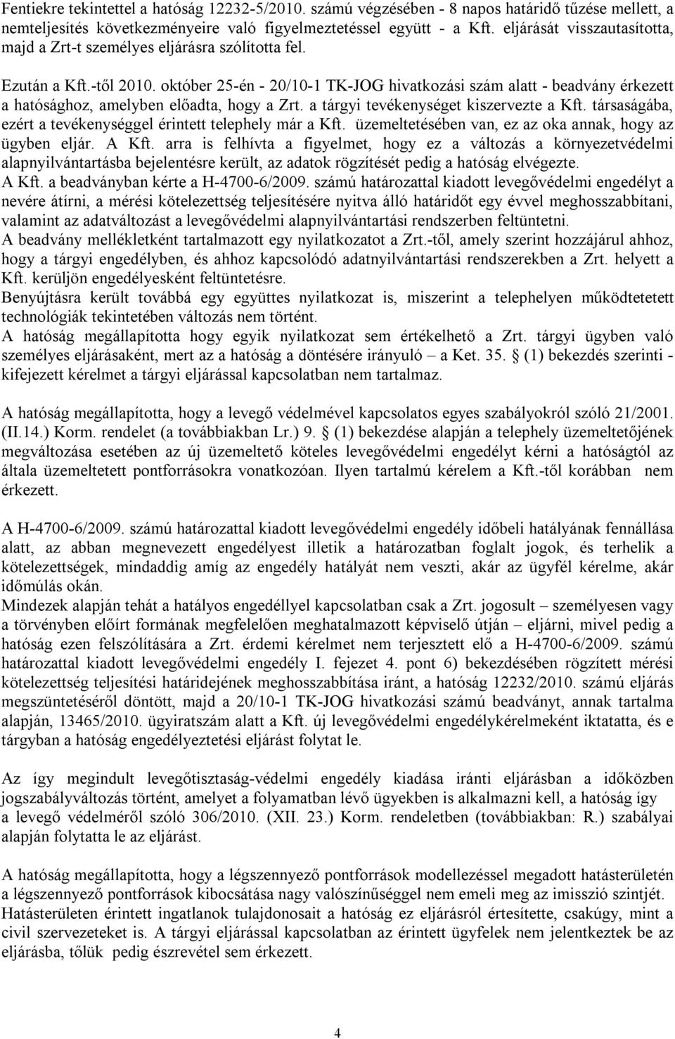 október 25-én - 20/10-1 TK-JOG hivatkozási szám alatt - beadvány érkezett a hatósághoz, amelyben előadta, hogy a Zrt. a tárgyi tevékenységet kiszervezte a Kft.