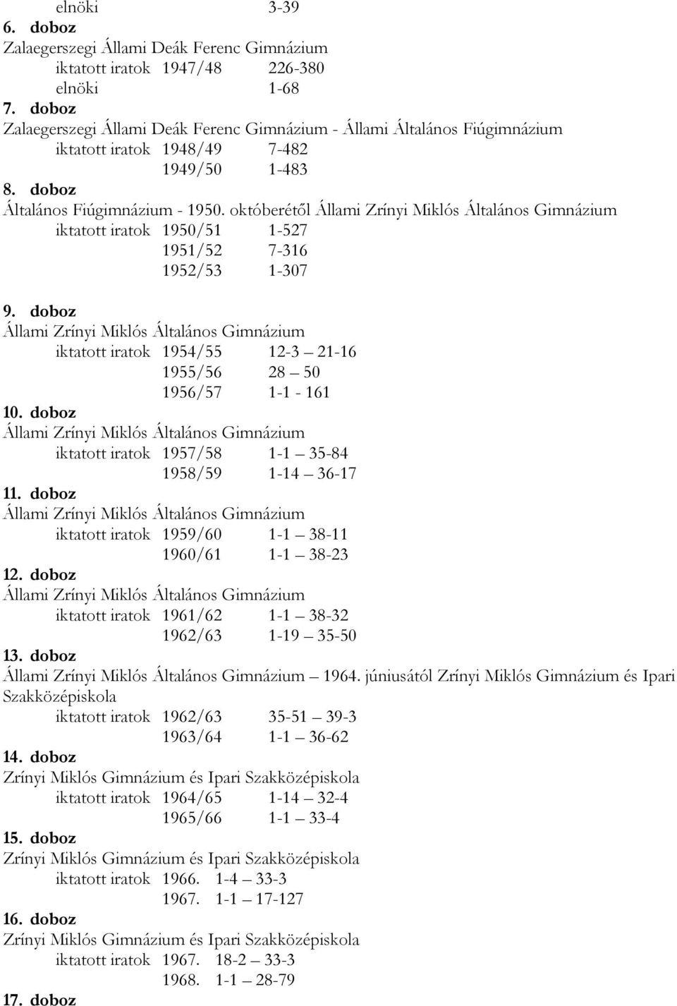 doboz iktatott iratok 1957/58 1-1 35-84 1958/59 1-14 36-17 11. doboz iktatott iratok 1959/60 1-1 38-11 1960/61 1-1 38-23 12. doboz iktatott iratok 1961/62 1-1 38-32 1962/63 1-19 35-50 13. doboz 1964.