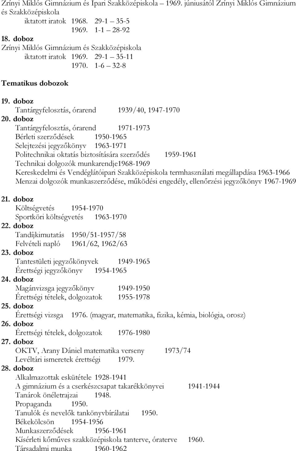 doboz Tantárgyfelosztás, órarend 1971-1973 Bérleti szerződések 1950-1965 Selejtezési jegyzőkönyv 1963-1971 Politechnikai oktatás biztosítására szerződés 1959-1961 Technikai dolgozók munkarendje