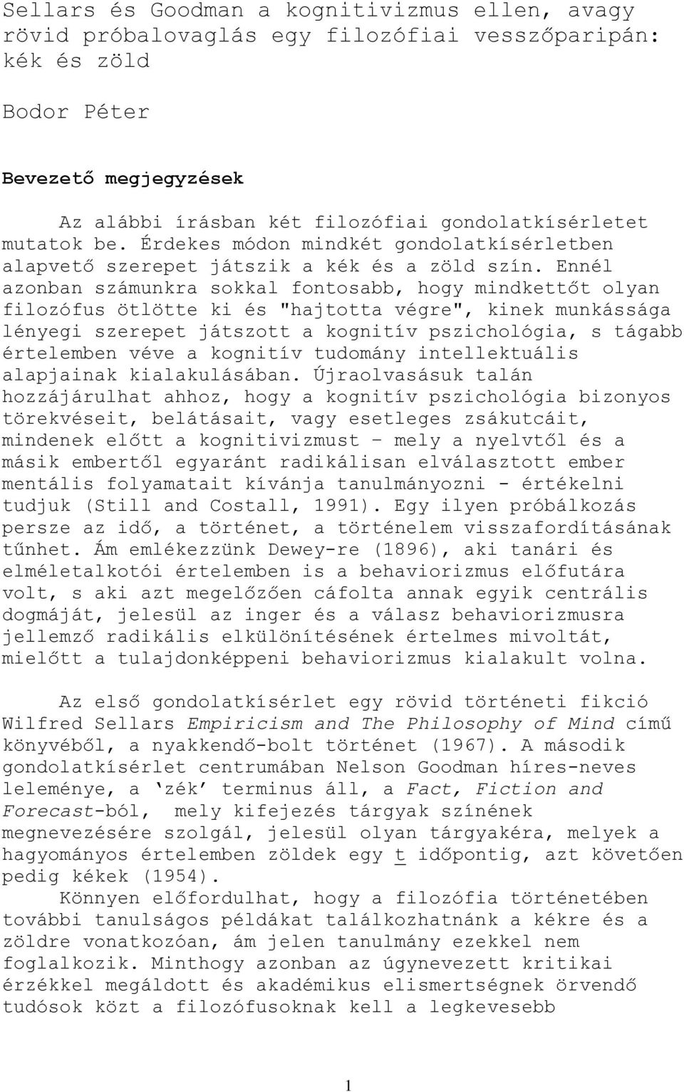 Ennél azonban számunkra sokkal fontosabb, hogy mindkettőt olyan filozófus ötlötte ki és "hajtotta végre", kinek munkássága lényegi szerepet játszott a kognitív pszichológia, s tágabb értelemben véve