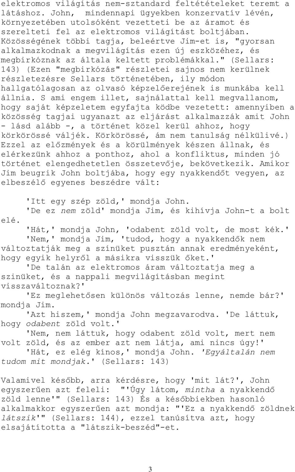 Közösségének többi tagja, beleértve Jim-et is, "gyorsan alkalmazkodnak a megvilágítás ezen új eszközéhez, és megbirkóznak az általa keltett problémákkal.