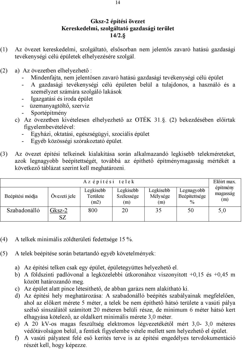 (2) a) Az övezetben elhelyezhető : - Mindenfajta, nem jelentősen zavaró hatású gazdasági tevékenységi célú épület - A gazdasági tevékenységi célú épületen belül a tulajdonos, a használó és a