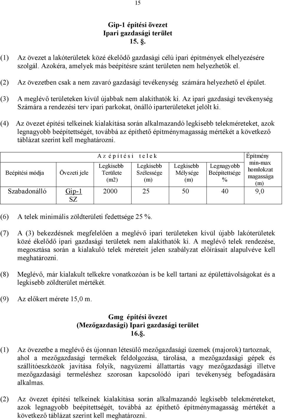 (3) A meglévő területeken kívül újabbak nem alakíthatók ki. Az ipari gazdasági tevékenység Számára a rendezési terv ipari parkokat, önálló iparterületeket jelölt ki.