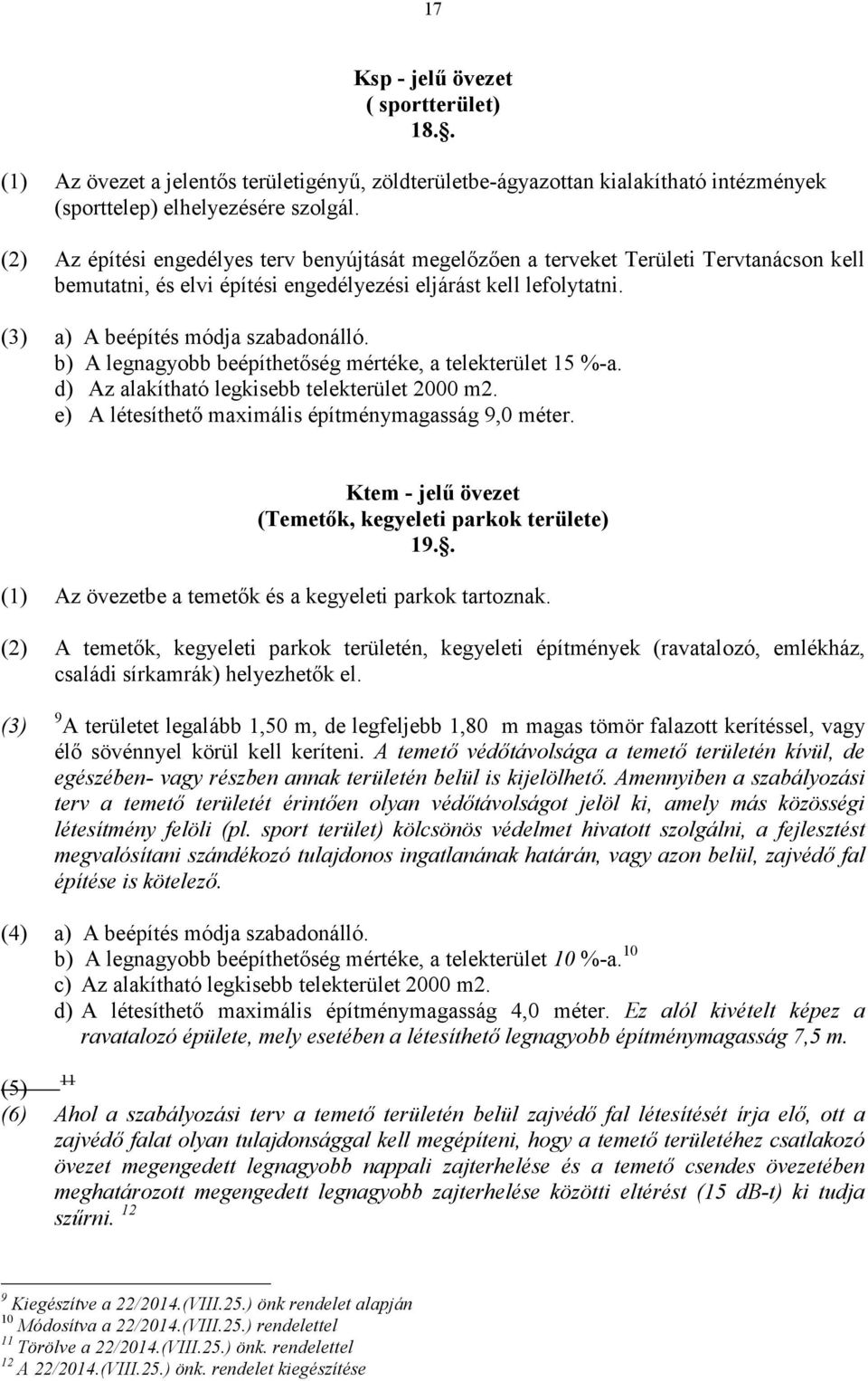 b) A legnagyobb beépíthetőség mértéke, a telekterület 15 %-a. d) Az alakítható legkisebb telekterület 2000 m2. e) A létesíthető maximális építménymagasság 9,0 méter.