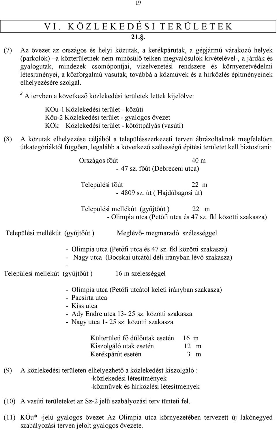 csomópontjai, vízelvezetési rendszere és környezetvédelmi létesítményei, a közforgalmú vasutak, továbbá a közművek és a hírközlés építményeinek elhelyezésére szolgál.