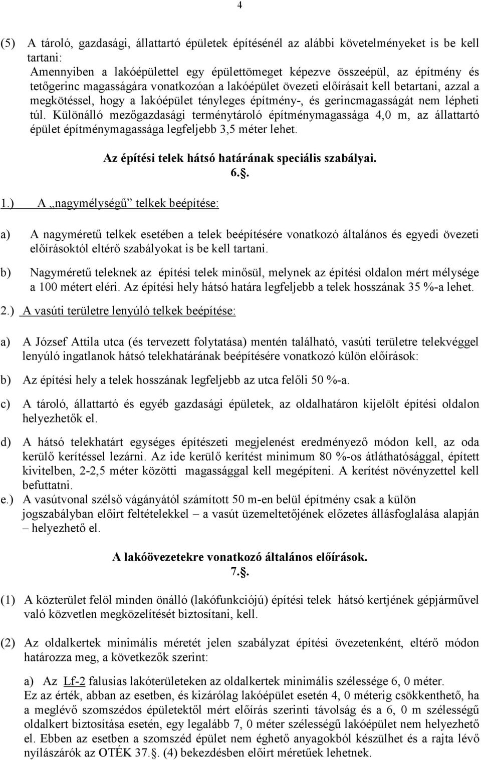 Különálló mezőgazdasági terménytároló építménymagassága 4,0 m, az állattartó épület építménymagassága legfeljebb 3,5 méter lehet. Az építési telek hátsó határának speciális szabályai. 6.. 1.