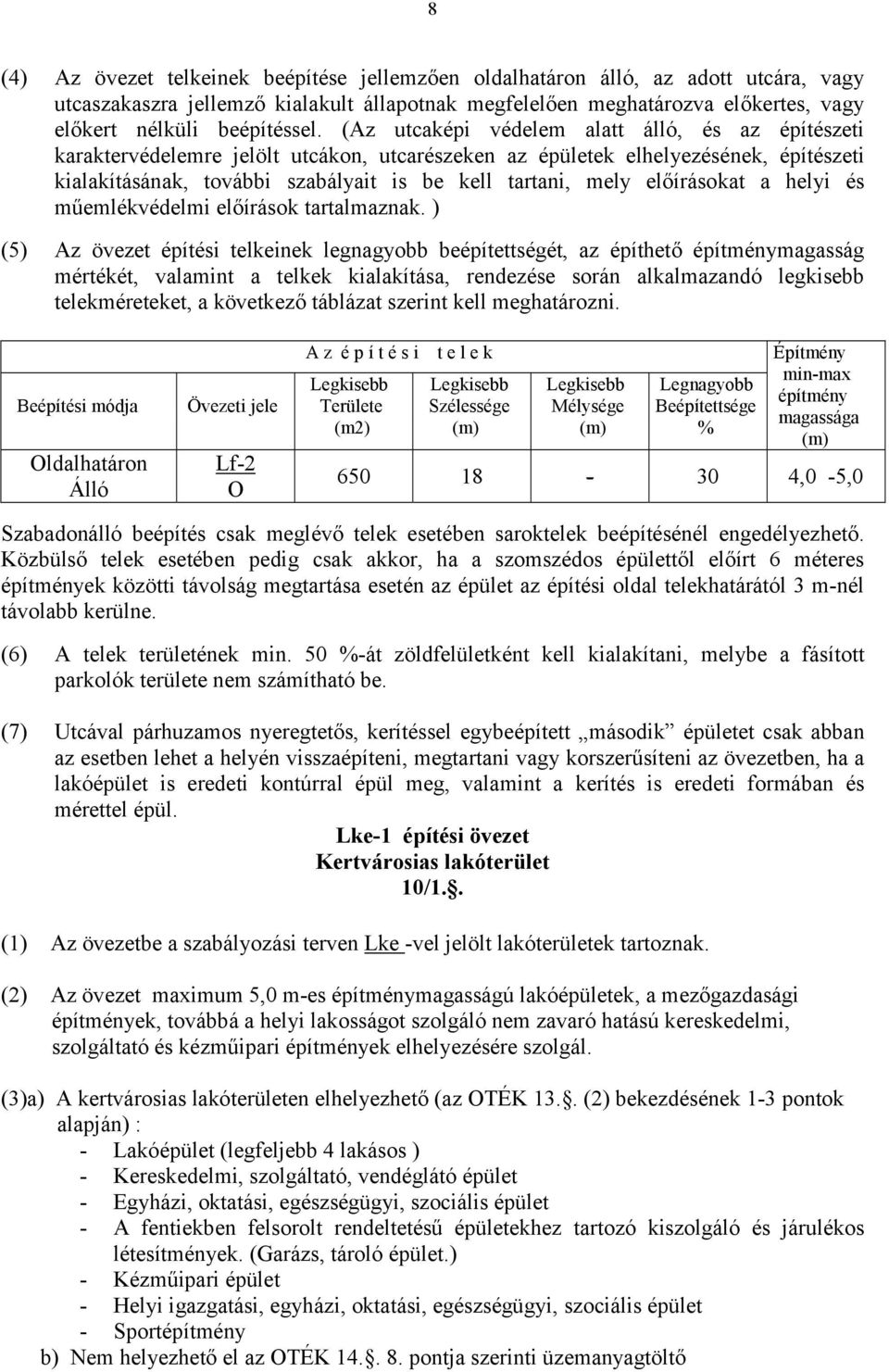 (Az utcaképi védelem alatt álló, és az építészeti karaktervédelemre jelölt utcákon, utcarészeken az épületek elhelyezésének, építészeti kialakításának, további szabályait is be kell tartani, mely