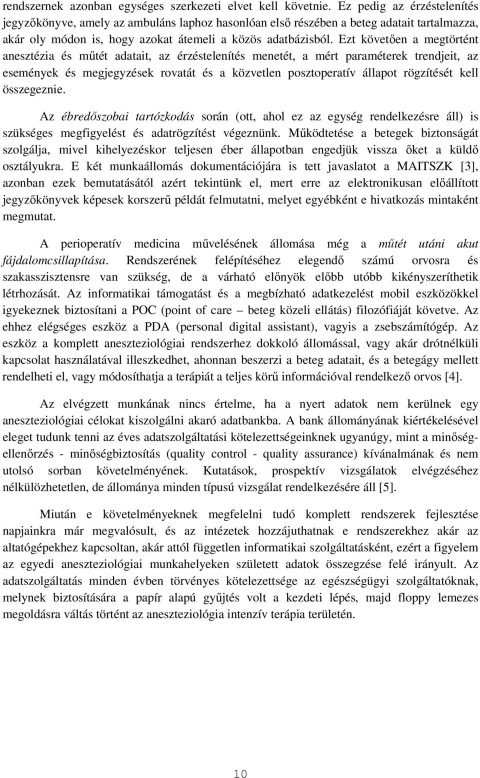 Ezt követıen a megtörtént anesztézia és mőtét adatait, az érzéstelenítés menetét, a mért paraméterek trendjeit, az események és megjegyzések rovatát és a közvetlen posztoperatív állapot rögzítését