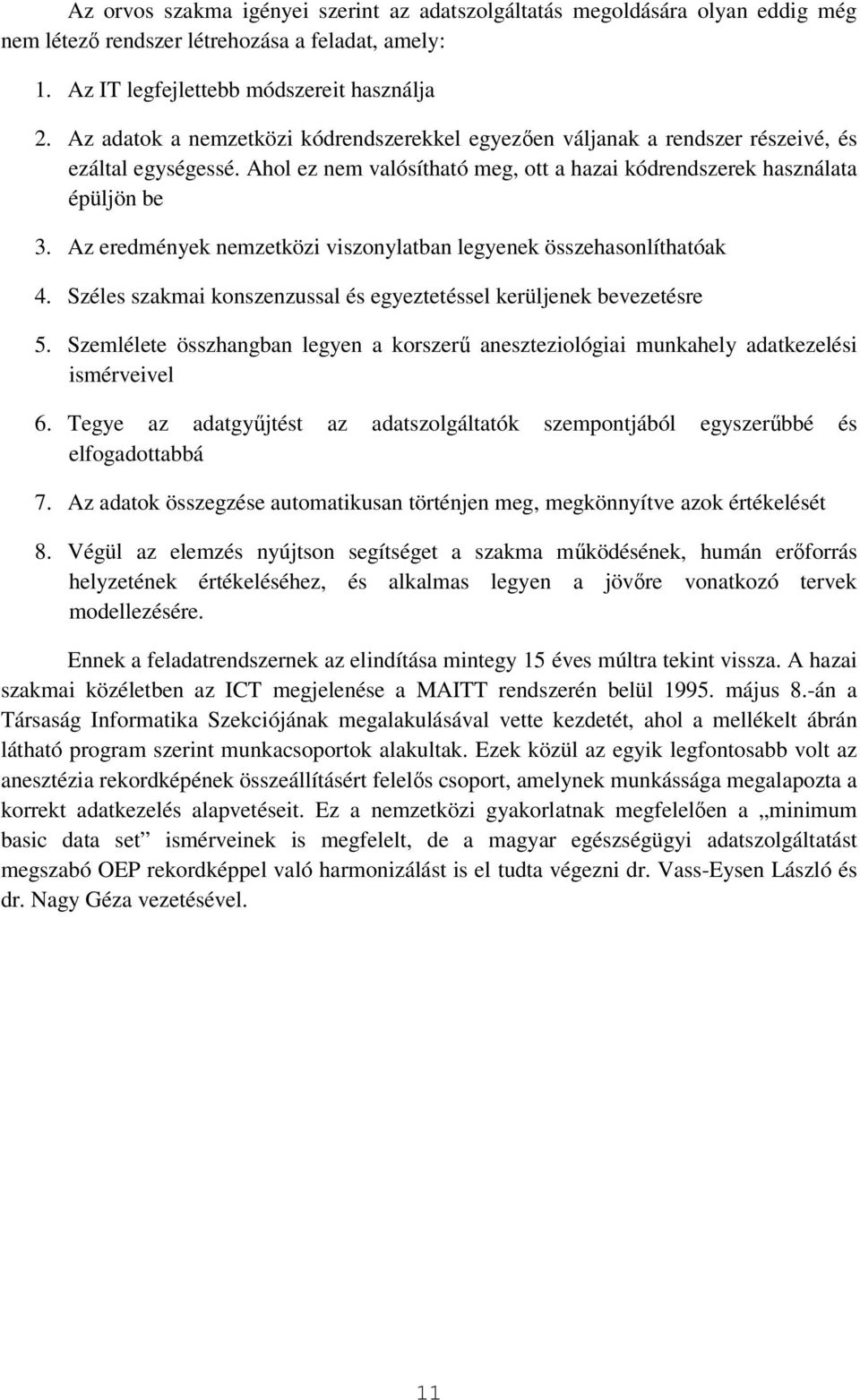 Az eredmények nemzetközi viszonylatban legyenek összehasonlíthatóak 4. Széles szakmai konszenzussal és egyeztetéssel kerüljenek bevezetésre 5.
