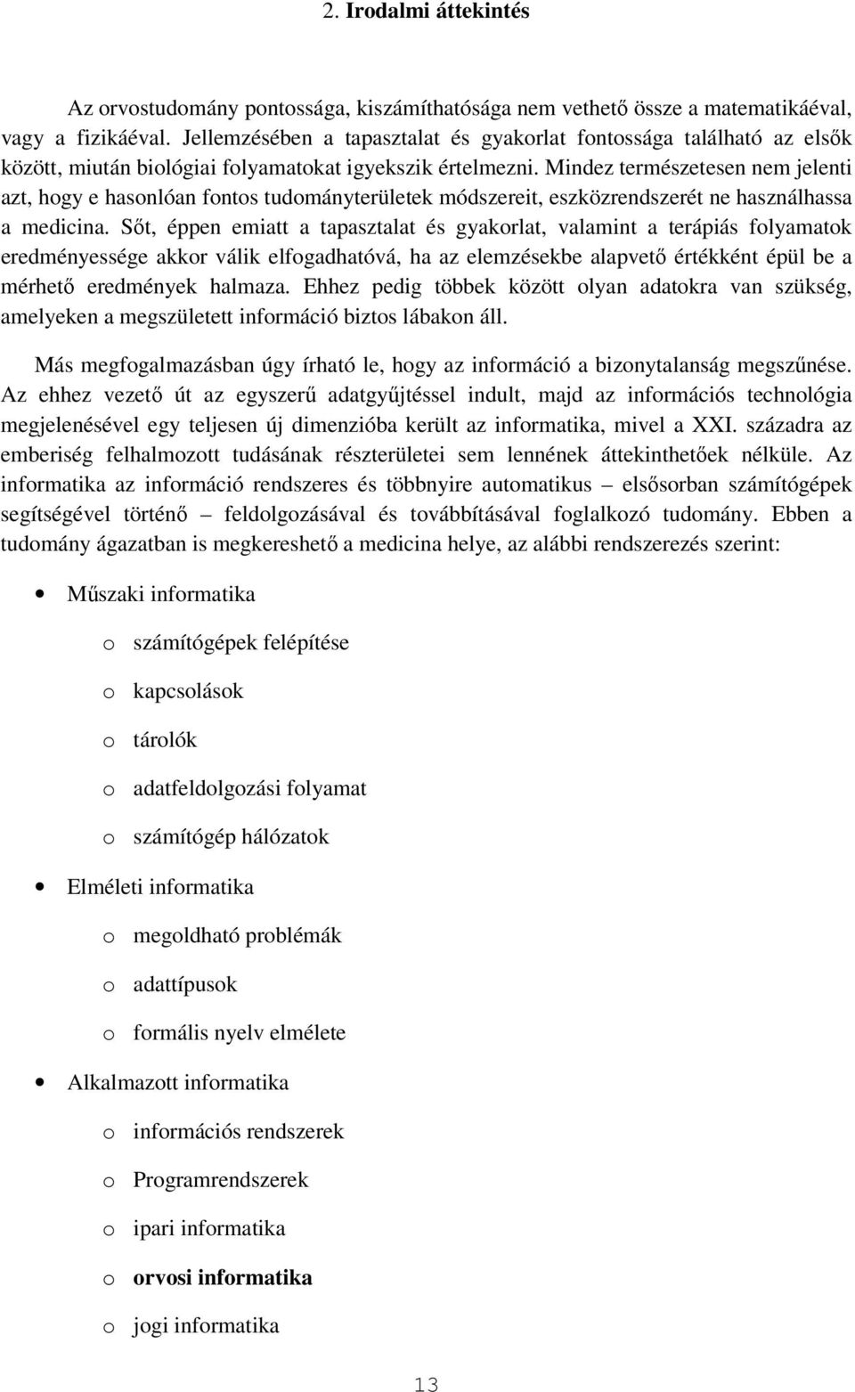 Mindez természetesen nem jelenti azt, hogy e hasonlóan fontos tudományterületek módszereit, eszközrendszerét ne használhassa a medicina.