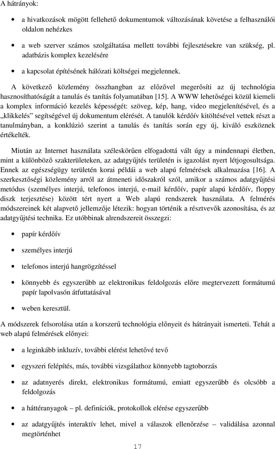 A következı közlemény összhangban az elızıvel megerısíti az új technológia hasznosíthatóságát a tanulás és tanítás folyamatában [15].