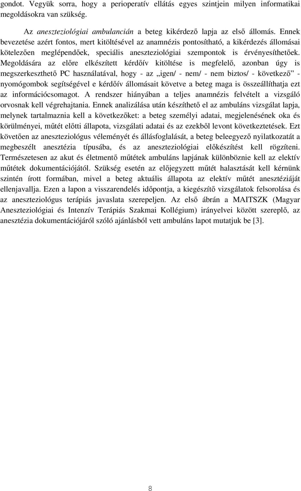Megoldására az elıre elkészített kérdıív kitöltése is megfelelı, azonban úgy is megszerkeszthetı PC használatával, hogy - az igen/ - nem/ - nem biztos/ - következı - nyomógombok segítségével e