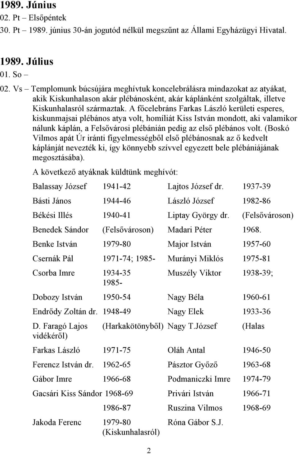 A főcelebráns Farkas László kerületi esperes, kiskunmajsai plébános atya volt, homíliát Kiss István mondott, aki valamikor nálunk káplán, a Felsővárosi plébánián pedig az első plébános volt.