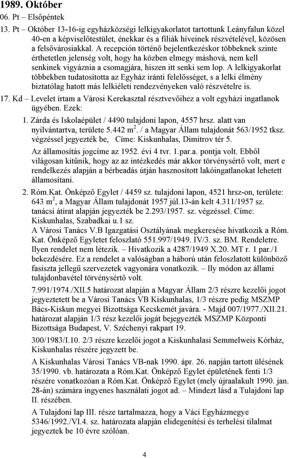 A recepción történő bejelentkezéskor többeknek szinte érthetetlen jelenség volt, hogy ha közben elmegy máshová, nem kell senkinek vigyáznia a csomagjára, hiszen itt senki sem lop.