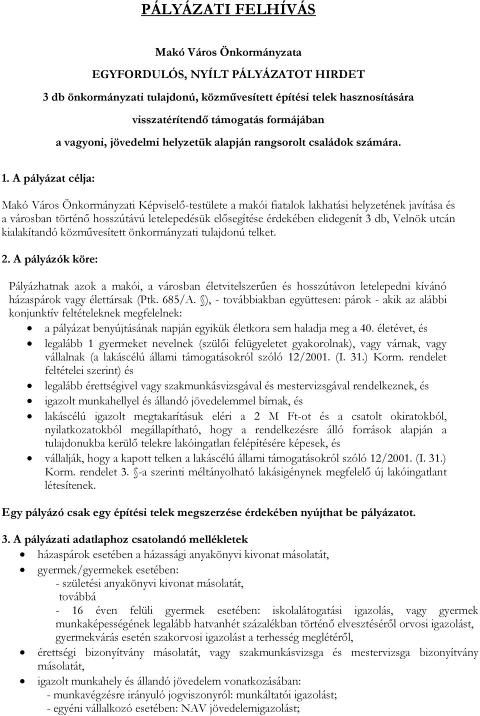 A pályázat célja: Makó Város Önkormányzati Képviselő-testülete a makói fiatalok lakhatási helyzetének javítása és a városban történő hosszútávú letelepedésük elősegítése érdekében elidegenít 3 db,