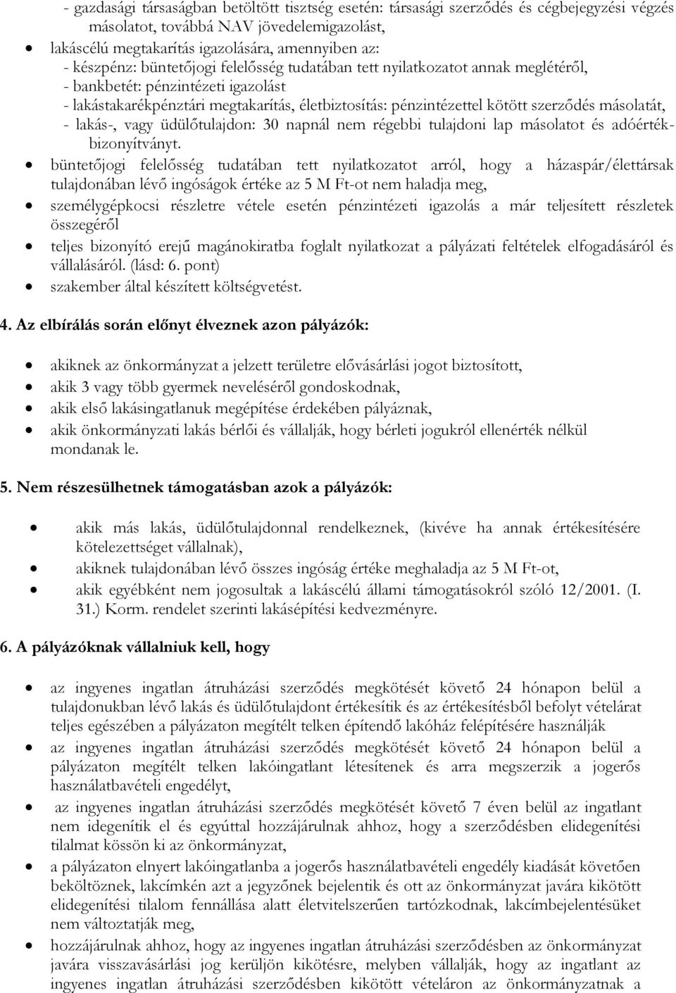 szerződés másolatát, - lakás-, vagy üdülőtulajdon: 30 napnál nem régebbi tulajdoni lap másolatot és adóértékbizonyítványt.