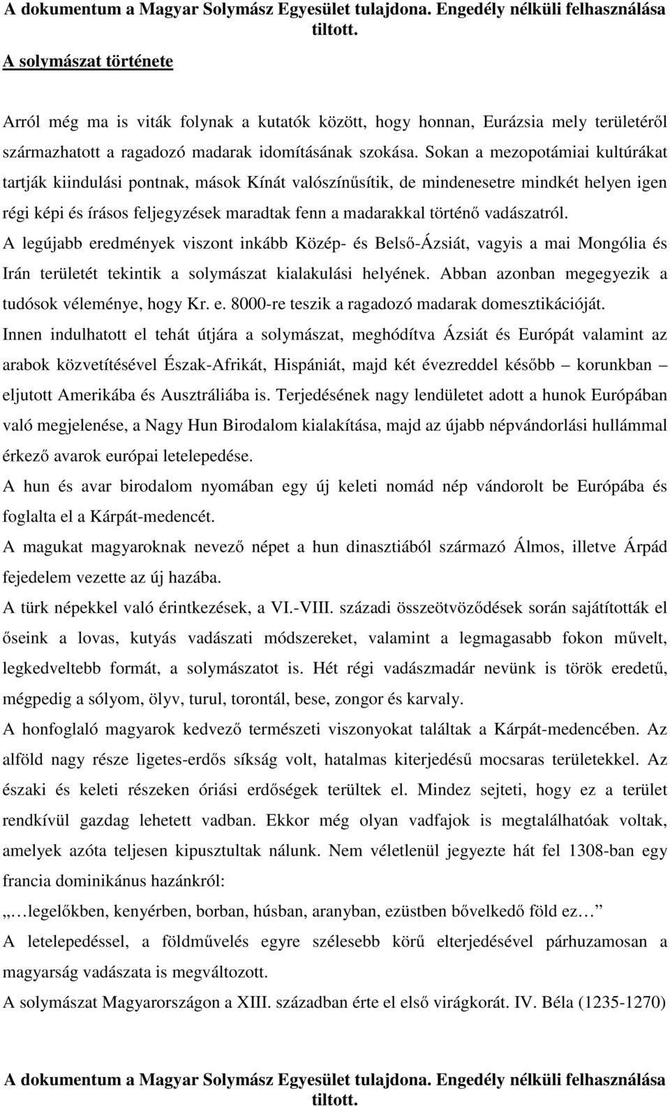 vadászatról. A legújabb eredmények viszont inkább Közép- és Belső-Ázsiát, vagyis a mai Mongólia és Irán területét tekintik a solymászat kialakulási helyének.