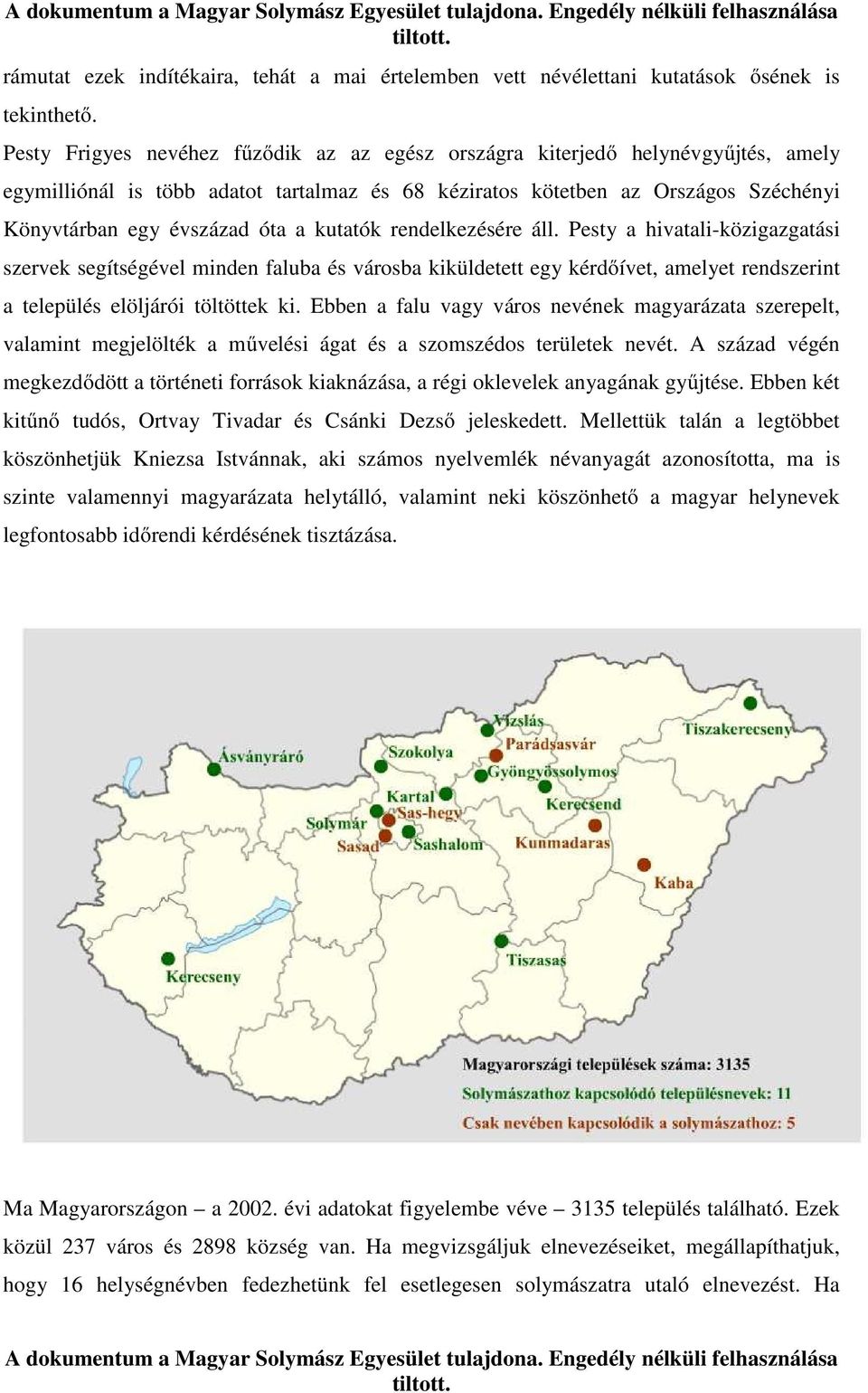 kutatók rendelkezésére áll. Pesty a hivatali-közigazgatási szervek segítségével minden faluba és városba kiküldetett egy kérdőívet, amelyet rendszerint a település elöljárói töltöttek ki.