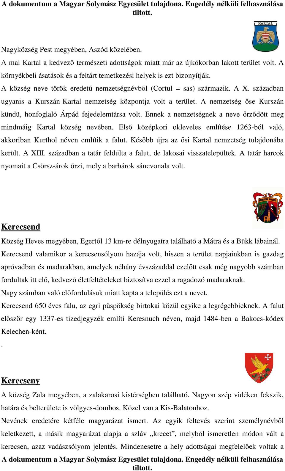 században ugyanis a Kurszán-Kartal nemzetség központja volt a terület. A nemzetség őse Kurszán kündü, honfoglaló Árpád fejedelemtársa volt.