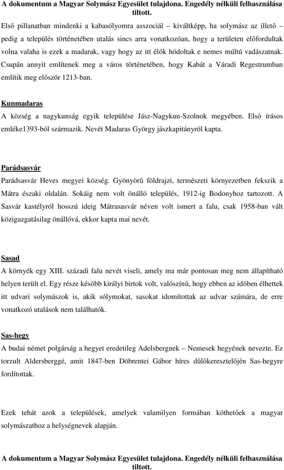 Kunmadaras A község a nagykunság egyik települése Jász-Nagykun-Szolnok megyében. Első írásos emléke1393-ból származik. Nevét Madaras György jászkapitányról kapta.