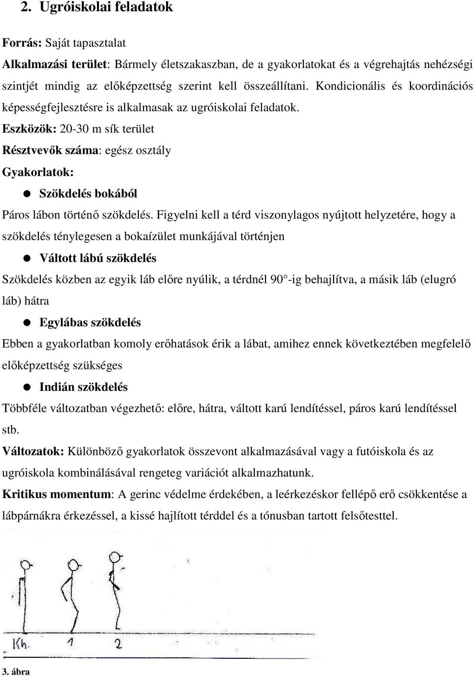 Figyelni kell a térd viszonylagos nyújtott helyzetére, hogy a szökdelés ténylegesen a bokaízület munkájával történjen Váltott lábú szökdelés Szökdelés közben az egyik láb előre nyúlik, a térdnél 90