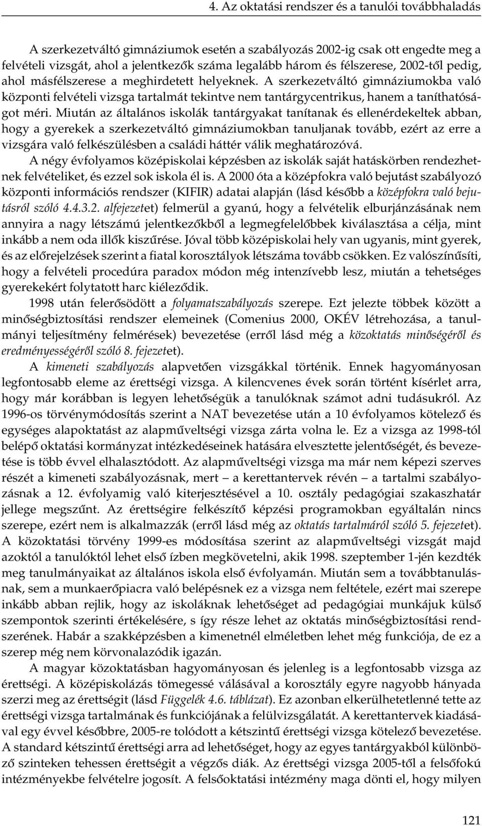 A szerkezetváltó gimnáziumokba való központi felvételi vizsga tartalmát tekintve nem tantárgycentrikus, hanem a taníthatóságot méri.