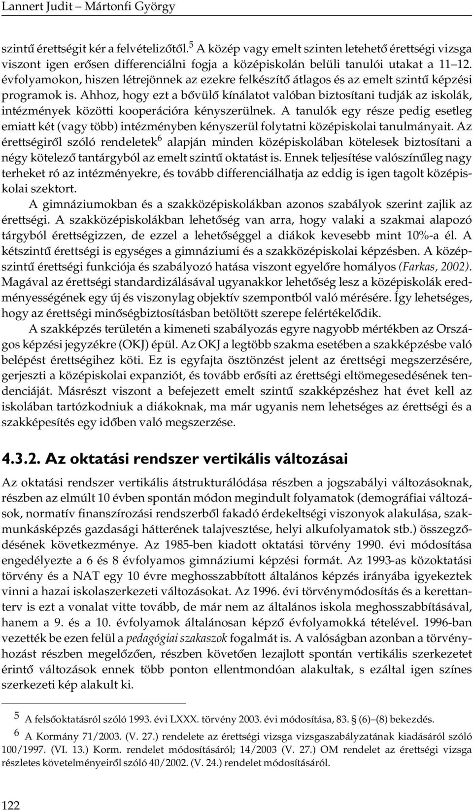 Ahhoz, hogy ezt a bővülő kínálatot valóban biztosítani tudják az iskolák, intézmények közötti kooperációra kényszerülnek.