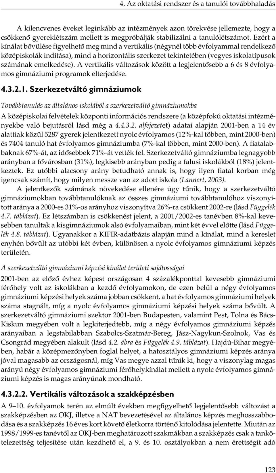 Ezért a kínálat bővülése figyelhető meg mind a vertikális (négynél több évfolyammal rendelkező középiskolák indítása), mind a horizontális szerkezet tekintetében (vegyes iskolatípusok számának
