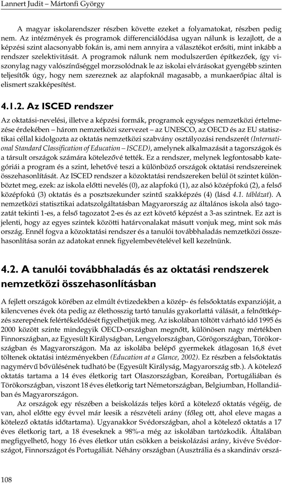 A programok nálunk nem modulszerűen építkezőek, így viszonylag nagy valószínűséggel morzsolódnak le az iskolai elvárásokat gyengébb szinten teljesítők úgy, hogy nem szereznek az alapfoknál magasabb,