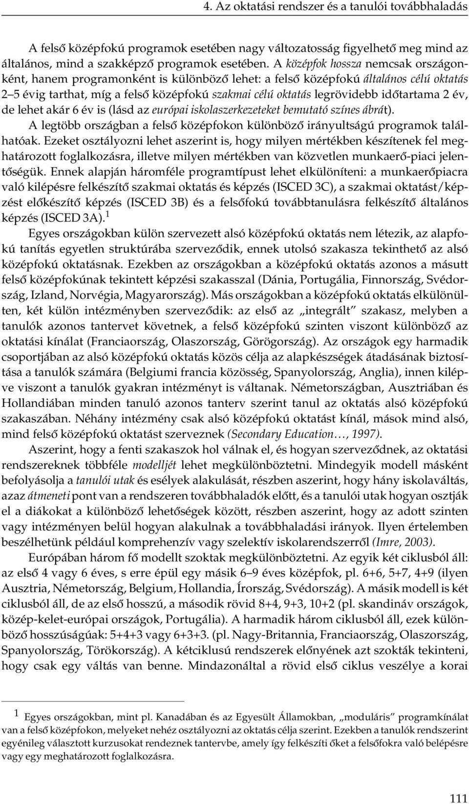 időtartama 2 év, de lehet akár 6 év is (lásd az európai iskolaszerkezeteket bemutató színes ábrát). A legtöbb országban a felső középfokon különböző irányultságú programok találhatóak.