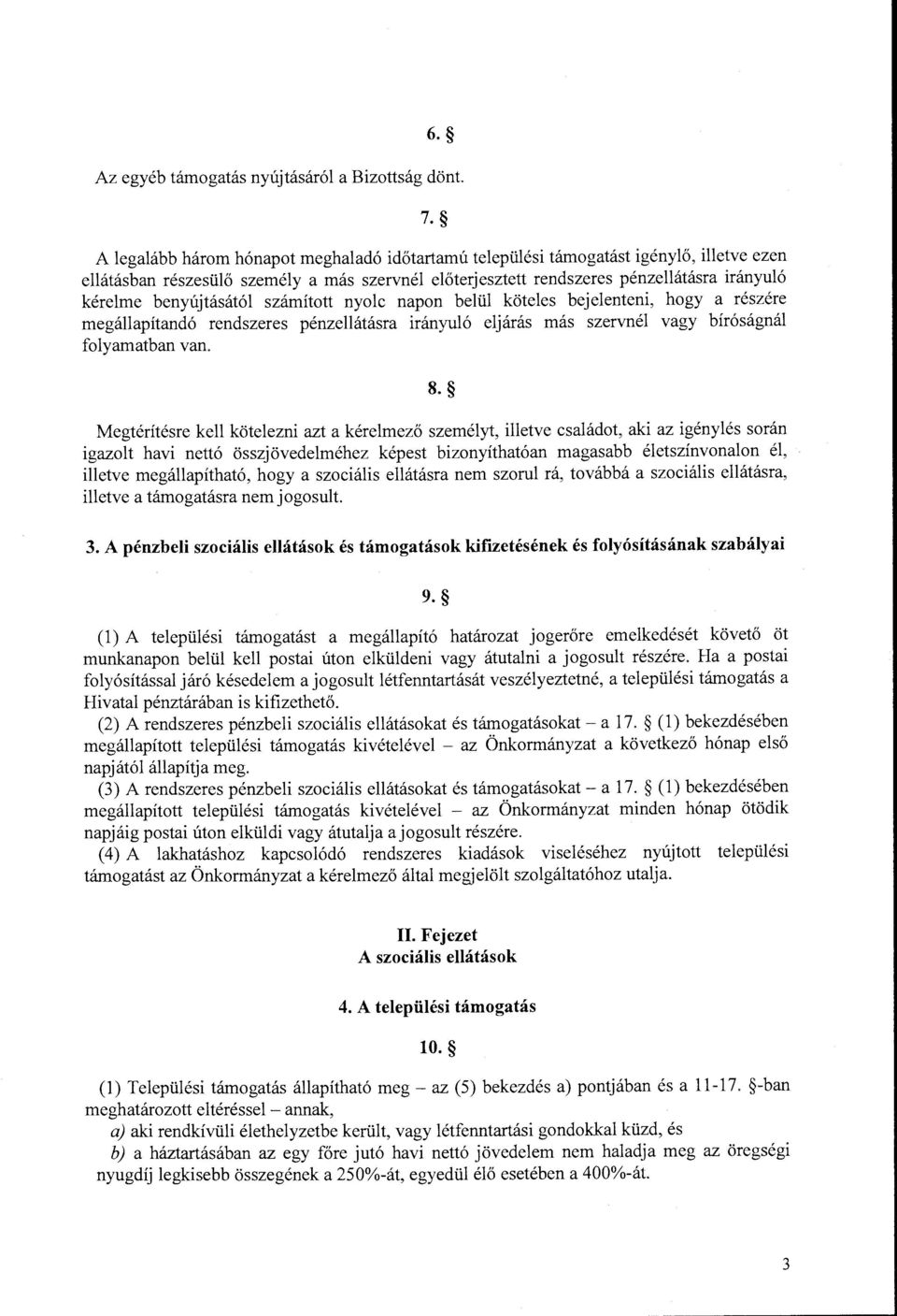 benyújtásától számított nyolc napon belül köteles bejelenteni, hogy a részére megállapítandó rendszeres pénzellátásra irányuló eljárás más szervnél vagy bíróságnál folyamatban van. 8.