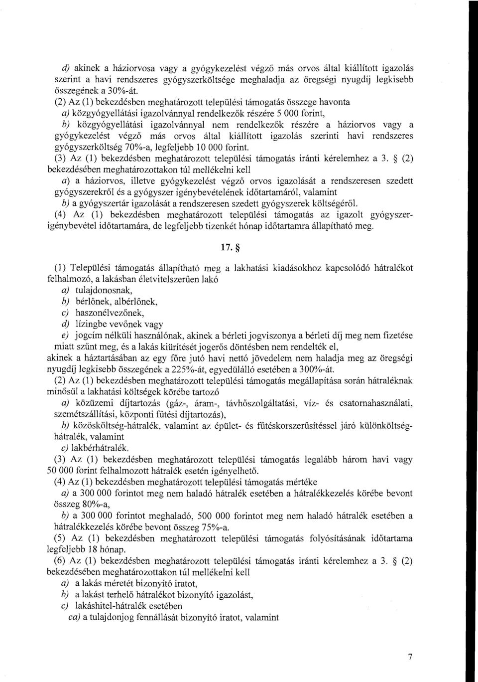 a háziorvos vagy a gyógykezelést végző más orvos által kiállított igazolás szerinti havi rendszeres gyógyszerköltség 70%-a, legfeljebb 10 OOO forint.