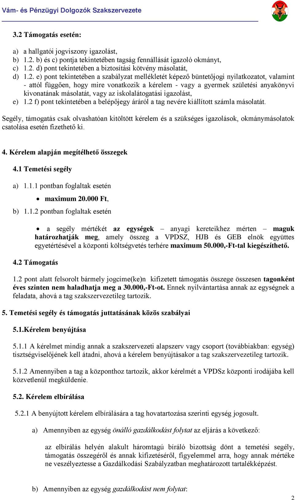 másolatát, vagy az iskolalátogatási igazolást, e) 1.2 f) pont tekintetében a belépőjegy áráról a tag nevére kiállított számla másolatát.