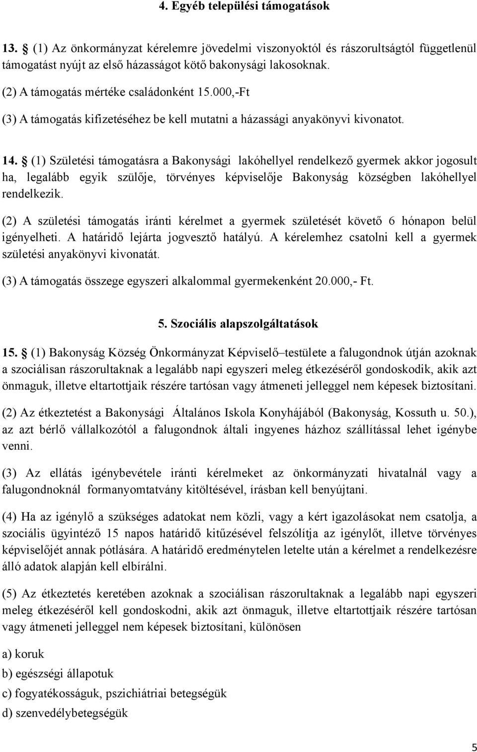 (1) Születési támogatásra a Bakonysági lakóhellyel rendelkező gyermek akkor jogosult ha, legalább egyik szülője, törvényes képviselője Bakonyság községben lakóhellyel rendelkezik.