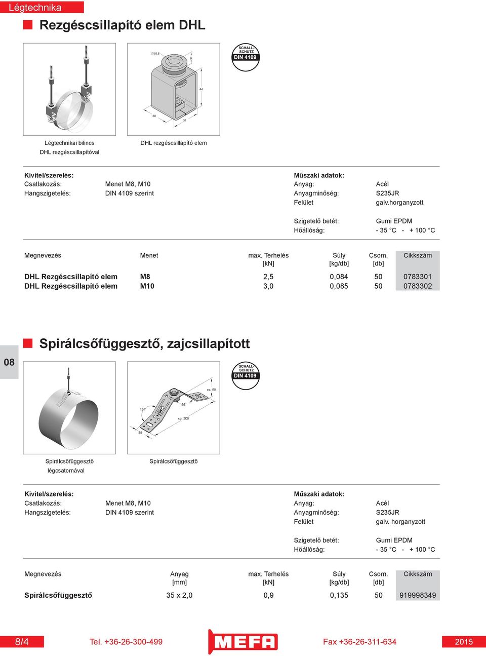 Cikkszám [kn] [kg/db] [db] DHL Rezgéscsillapító elem M8 2,5 0,4 50 0783301 DHL Rezgéscsillapító elem M10 3,0 0,5 50 0783302 Spirálcsőfüggesztő, zajcsillapított Spirálcsőfüggesztő légcsatornával