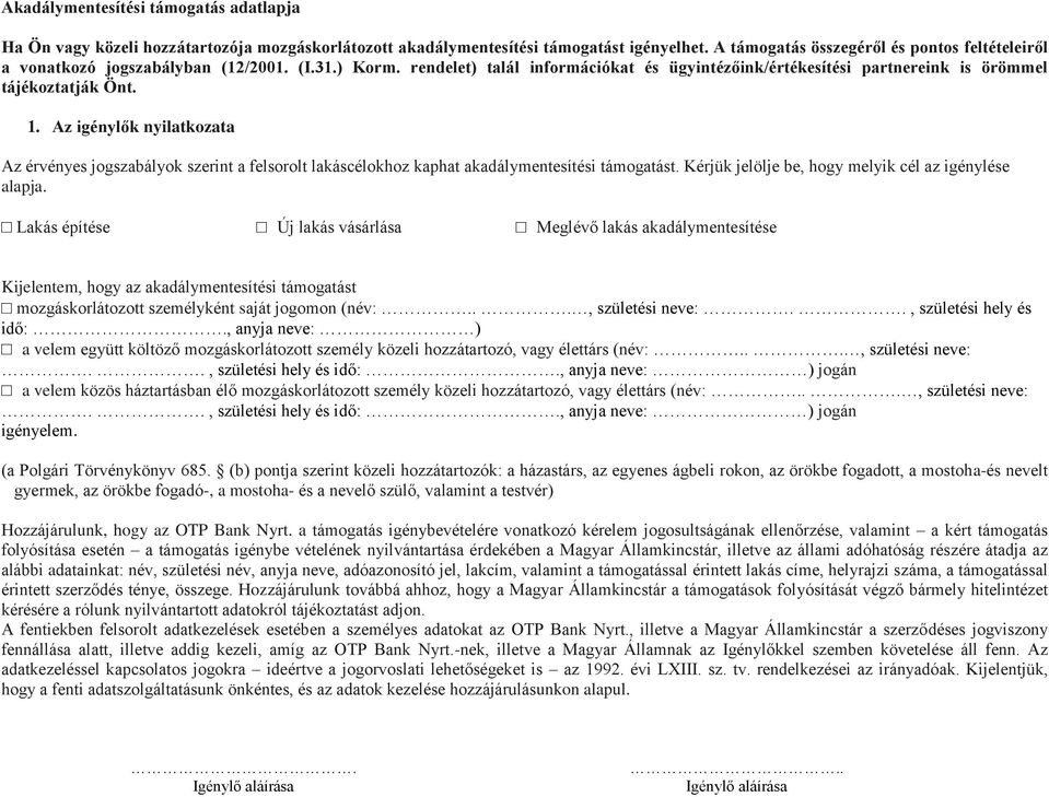 Az igénylők nyilatkozata Az érvényes jogszabályok szerint a felsorolt lakáscélokhoz kaphat akadálymentesítési támogatást. Kérjük jelölje be, hogy melyik cél az igénylése alapja.