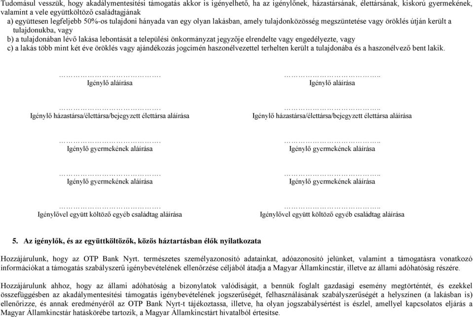 települési önkormányzat jegyzője elrendelte vagy engedélyezte, vagy c) a lakás több mint két éve öröklés vagy ajándékozás jogcímén haszonélvezettel terhelten került a tulajdonába és a haszonélvező