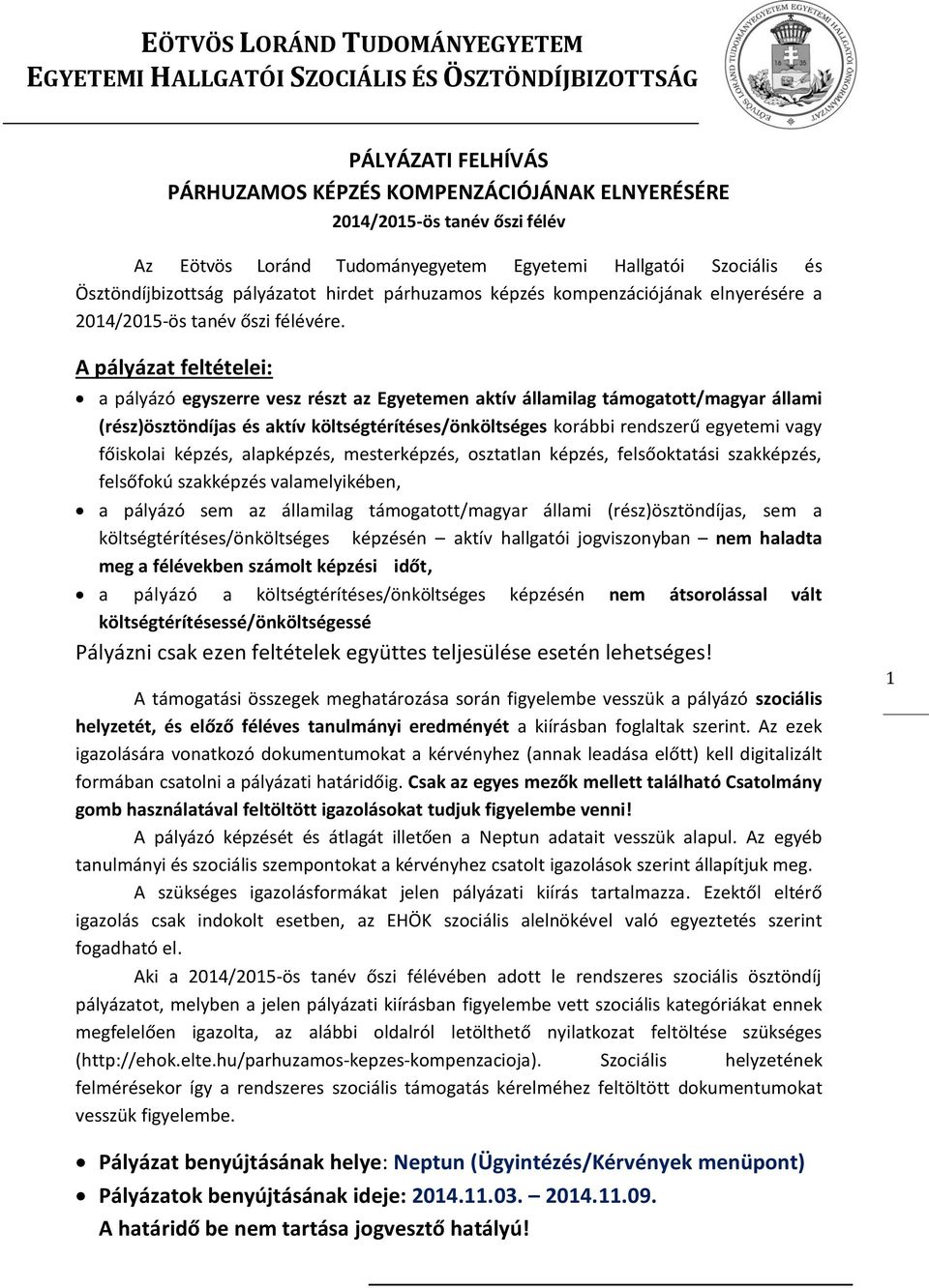 A pályázat feltételei: a pályázó egyszerre vesz részt az Egyetemen aktív államilag támogatott/magyar állami (rész)ösztöndíjas és aktív költségtérítéses/önköltséges korábbi rendszerű egyetemi vagy