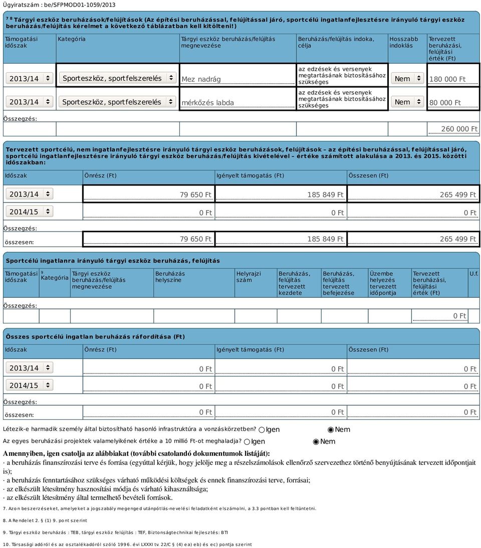 ) Támogatási időszak Kategória Tárgyi eszköz beruházás/felújítás megnevezése Beruházás/felújítás indoka, célja Hosszabb indoklás Tervezett beruházási, felújítási érték (Ft) 2013/14 Sporteszköz,