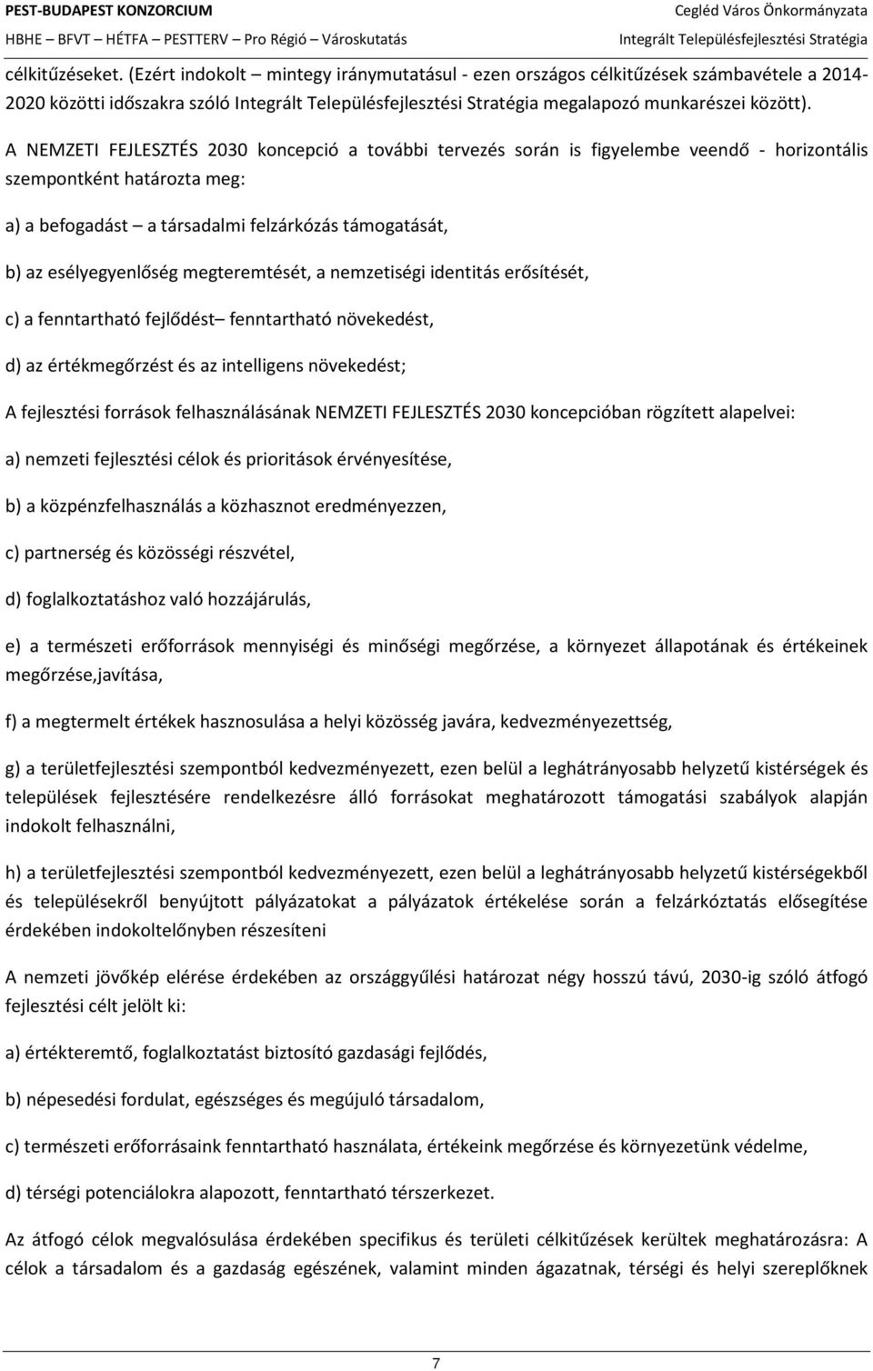 esélyegyenlőség megteremtését, a nemzetiségi identitás erősítését, c) a fenntartható fejlődést fenntartható növekedést, d) az értékmegőrzést és az intelligens növekedést; A fejlesztési források