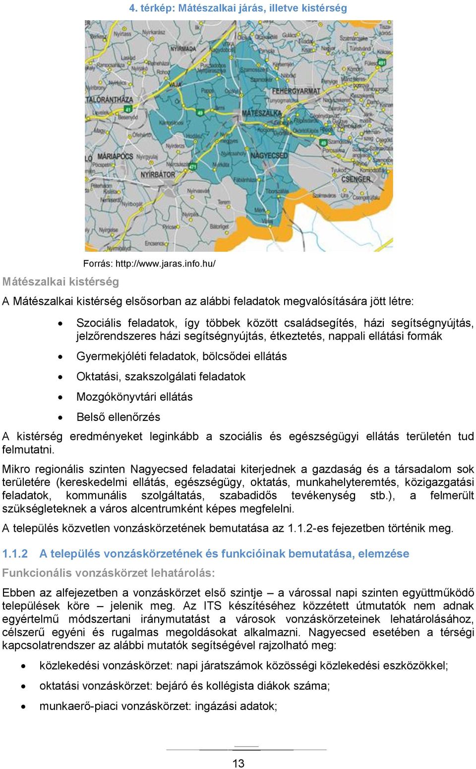 segítségnyújtás, étkeztetés, nappali ellátási formák Gyermekjóléti feladatok, bölcsődei ellátás Oktatási, szakszolgálati feladatok Mozgókönyvtári ellátás Belső ellenőrzés A kistérség eredményeket